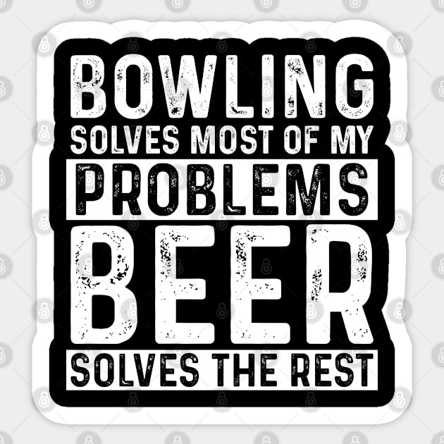 Bowling - Bowling Solves Most Of My Problems Beer Solves The Rest Sticker by Kudostees